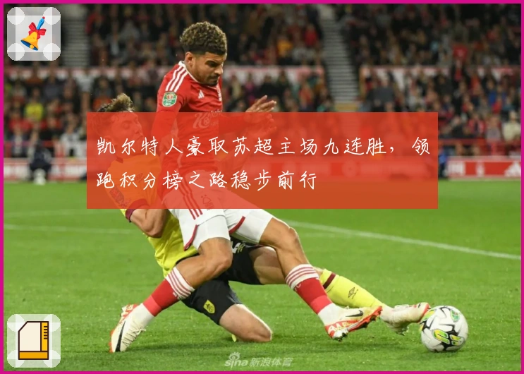 凯尔特人豪取苏超主场九连胜，领跑积分榜之路稳步前行