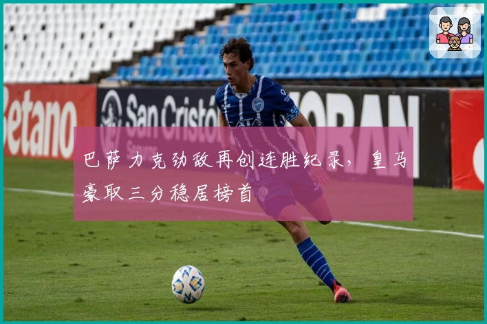 巴萨力克劲敌再创连胜纪录，皇马豪取三分稳居榜首