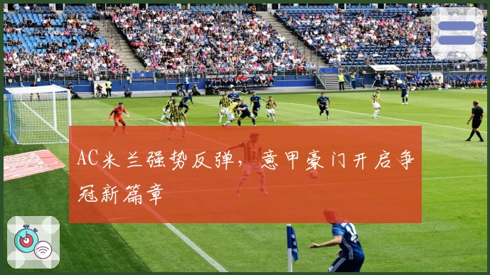 AC米兰强势反弹，意甲豪门开启争冠新篇章